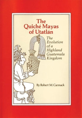 The Quiche Mayas of Utatlan: The Evolution of a Highland Guatemala Kingdom Paperback University of Oklahoma Press