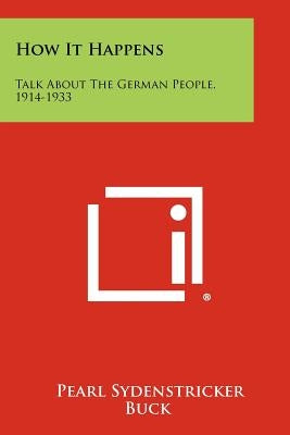 How It Happens: Talk About The German People, 1914-1933 Paperback Literary Licensing, LLC