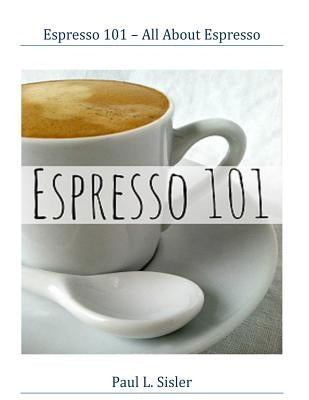 Espresso 101 - All About Espresso Paperback Createspace Independent Publishing Platform