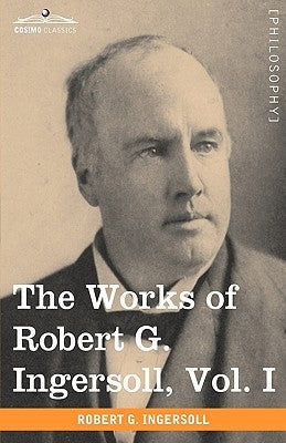 The Works of Robert G. Ingersoll, Vol. I (in 12 Volumes) Paperback Cosimo Classics
