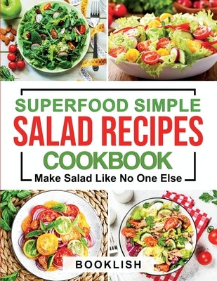 Superfood Simple Salad Recipes Cookbook: A Practical Guide for many quick, Delicious, Healthy, Good for diet and Low carb Recipes and Dressings with p Paperback Independently Published