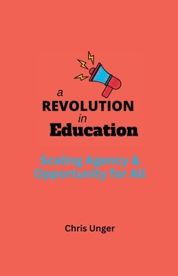 A Revolution in Education: Scaling Agency and Opportunity for All Paperback Lulu.com