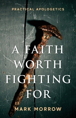 A Faith Worth Fighting For: Practical Apologetics Paperback Freiling Publishing