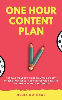 The One Hour Content Plan: The Solopreneur's Guide to a Year's Worth of Blog Post Ideas in 60 Minutes and Creating Content That Hooks and Sells Paperback Createspace Independent Publishing Platform