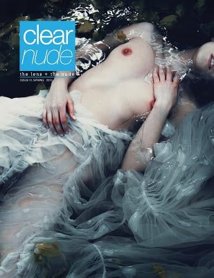 Clear Nude: The Lens + the Nude, Issue IV, Summer 2015 Paperback Clear Nude Publications
