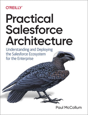 Practical Salesforce Architecture: Understanding and Deploying the Salesforce Ecosystem for the Enterprise Paperback O'Reilly Media Inc.