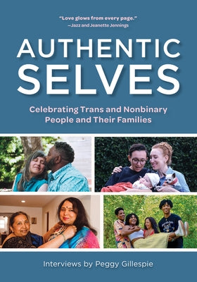 Authentic Selves: Celebrating Trans and Nonbinary People and Their Families by Gillespie, Peggy