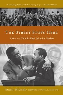 The Street Stops Here: A Year at a Catholic High School in Harlem Paperback University of California Press