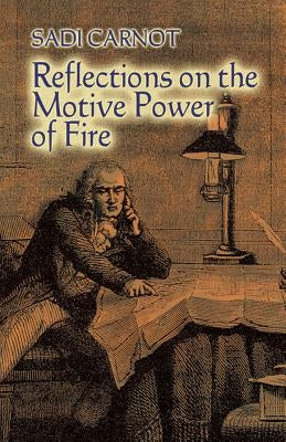 Reflections on the Motive Power of Fire: And Other Papers on the Second Law of Thermodynamics Paperback Dover Publications