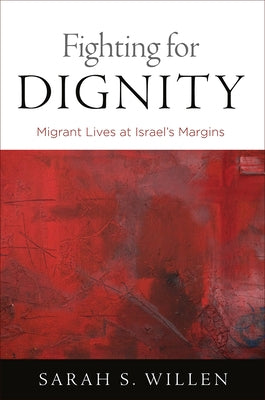 Fighting for Dignity: Migrant Lives at Israel's Margins Paperback University of Pennsylvania Press