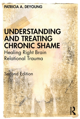 Understanding and Treating Chronic Shame: Healing Right Brain Relational Trauma Paperback Routledge
