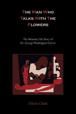The Man Who Talks with the Flowers-The Intimate Life Story of Dr. George Washington Carver Paperback Martino Fine Books
