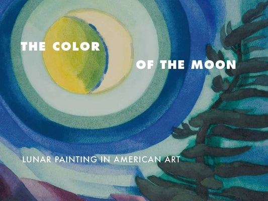 The Color of the Moon: Lunar Painting in American Art by Vookles, Laura L.