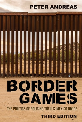 Border Games: The Politics of Policing the U.S.-Mexico Divide Paperback Cornell University Press