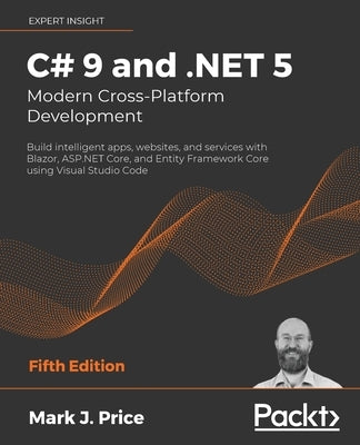 C# 9 and .NET 5 - Modern Cross-Platform Development - Fifth Edition: Build intelligent apps, websites, and services with Blazor, ASP.NET Core, and Ent Paperback Packt Publishing