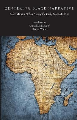 Centering Black Narrative: Black Muslim Nobles Among the Early Pious Muslims Paperback Itrah Press