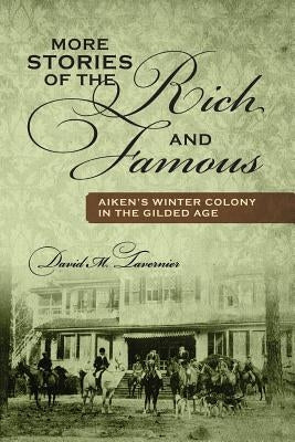More Stories of the Rich and Famous: Aiken's Winter Colony in the Gilded Age Paperback Outskirts Press