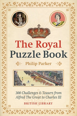 The Royal Puzzle Book: 300 Challenges and Teasers from Alfred the Great to Charles III Paperback British Library