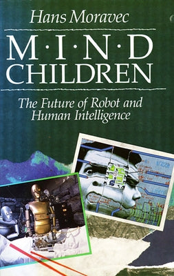 Mind Children: The Future of Robot and Human Intelligence Paperback Harvard University Press
