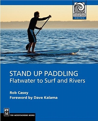 Stand Up Paddling: Flatwater to Surf and Rivers Paperback Mountaineers Books