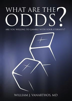 What Are The Odds?: Are You Willing To Gamble With Your Eternity? Paperback William James Vanarthos