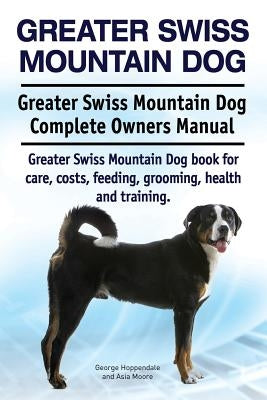 Greater Swiss Mountain Dog. Greater Swiss Mountain Dog Complete Owners Manual. Greater Swiss Mountain Dog book for care, costs, feeding, grooming, hea Paperback Imb Publishing Greater Swiss Mountain Dog