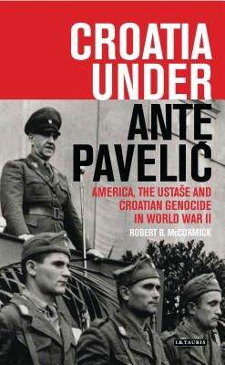 Croatia Under Ante Pavelic: America, the Ustase and Croatian Genocide in World War II Paperback Continnuum-3PL
