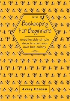 Beekeeping For Beginners: A Simple Step-By-Step Guide To The Fundamentals Of Modern Beekeeping Paperback Amy Newton