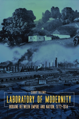 Laboratory of Modernity: Ukraine Between Empire and Nation, 1772-1914 Paperback McGill-Queen's University Press