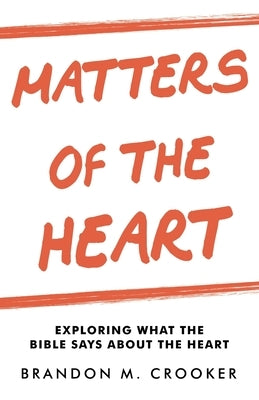 Matters of the Heart: Exploring What the Bible Says About the Heart Paperback WestBow Press