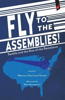 Fly to the Assemblies!: Seattle and the Rise of the Resistance Paperback Vertvolta Press