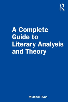 A Complete Guide to Literary Analysis and Theory by Ryan, Michael