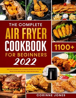 The Complete Air Fryer Cookbook for Beginners: 1100+Easy, Flavorful and Affordable Recipes With Tips and Tricks to Fry, Bake and Grill Your Everyday M Paperback Independently Published