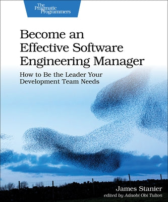 Become an Effective Software Engineering Manager: How to Be the Leader Your Development Team Needs Paperback Pragmatic Bookshelf