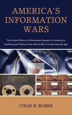America's Information Wars: The Untold Story of Information Systems in America's Conflicts and Politics from World War II to the Internet Age Paperback Rowman & Littlefield Publishers