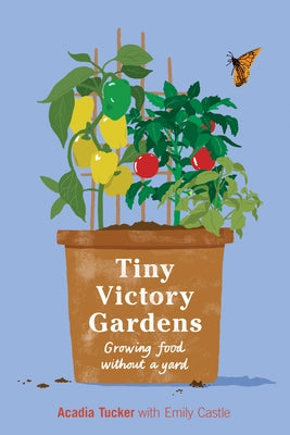 Tiny Victory Gardens: Growing Food Without a Yard Stone Pier Press