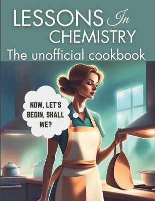 Lessons in Chemistry: The Unofficial Cookbook: Motherhood and Molecules: Nourishing Tales from Elizabeth's Kitchen, from The "Perfect " Lasa Paperback Independently Published