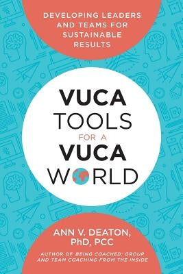 Vuca Tools for a Vuca World: Developing Leaders and Teams for Sustainable Results Paperback DaVinci Resources, LLC