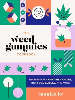 The Weed Gummies Cookbook: Recipes for Cannabis Candies, THC and CBD Edibles, and More by Lo, Monica