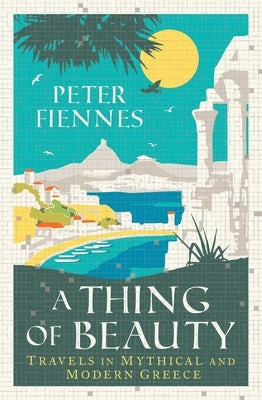 A Thing of Beauty: Travels in Mythical and Modern Greece Paperback ONEWorld Publications