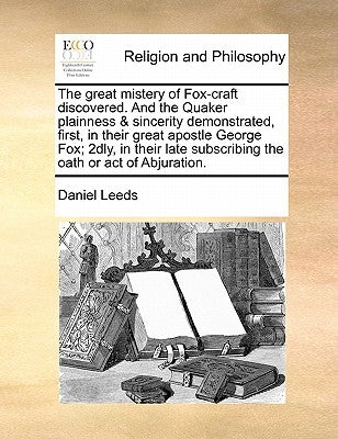The Great Mistery of Fox-Craft Discovered. and the Quaker Plainness & Sincerity Demonstrated, First, in Their Great Apostle George Fox; 2dly, in Their Paperback Gale Ecco, Print Editions