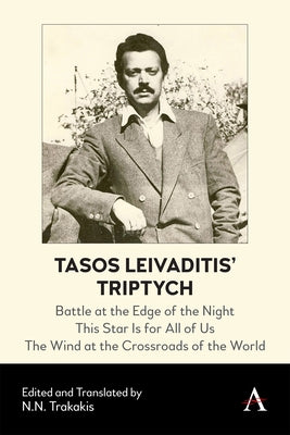 Tasos Leivaditis' Triptych: Battle at the Edge of the Night, This Star Is for All of Us, the Wind at the Crossroads of the World Paperback Anthem Press