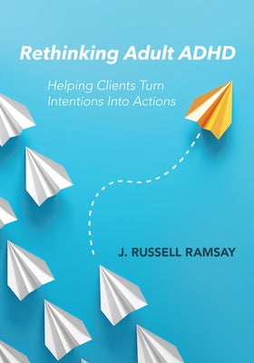 Rethinking Adult ADHD: Helping Clients Turn Intentions Into Actions Paperback American Psychological Association (APA)