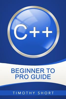 C++: Beginner to Pro Guide Paperback Createspace Independent Publishing Platform