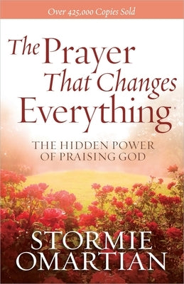 The Prayer That Changes Everything: The Hidden Power of Praising God Paperback Harvest House Publishers