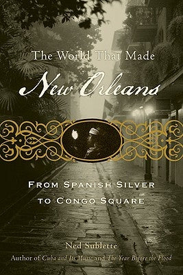 The World That Made New Orleans: From Spanish Silver to Congo Square Paperback Chicago Review Press
