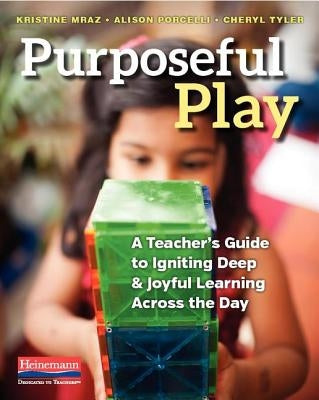 Purposeful Play: A Teacher's Guide to Igniting Deep and Joyful Learning Across the Day Heinemann Educational Books