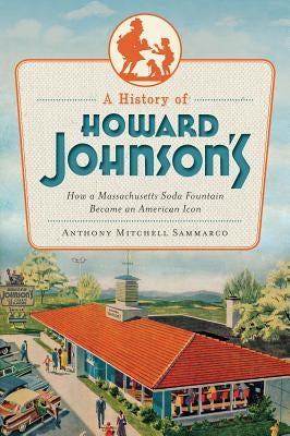 A History of Howard Johnson's: How a Massachusetts Soda Fountain Became an American Icon Paperback History Press