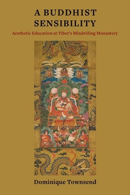 A Buddhist Sensibility: Aesthetic Education at Tibet's Mindröling Monastery Paperback Columbia University Press
