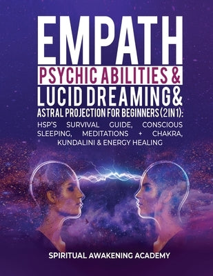 Empath, Psychic Abilities, Lucid Dreaming & Astral Projection For Beginners (2 in 1): HSP's Survival Guide, Conscious Sleeping, Meditations + Chakra, by Awakening Academy, Spiritual